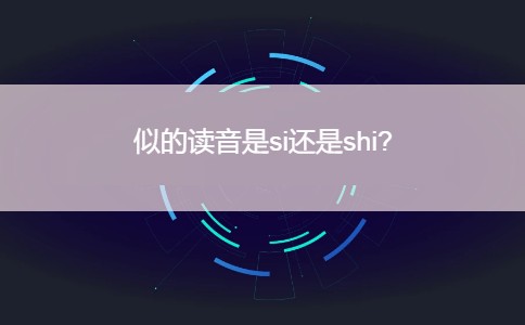 似的读音是si还是shi?